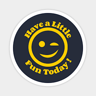 Have a little fun today! Magnet